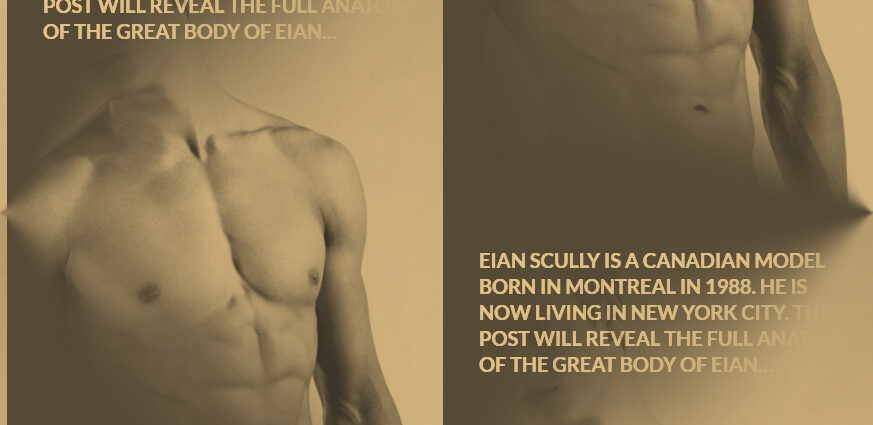 Eian Scully is a Canadian model born in Montreal in 1988. he is now living in New York City. This post will reveal the full anatomy of the great body of Eian naked